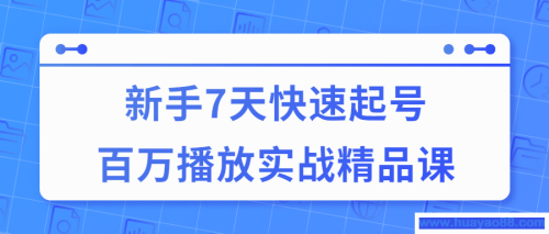 7天快速起号百万播放实战精品课